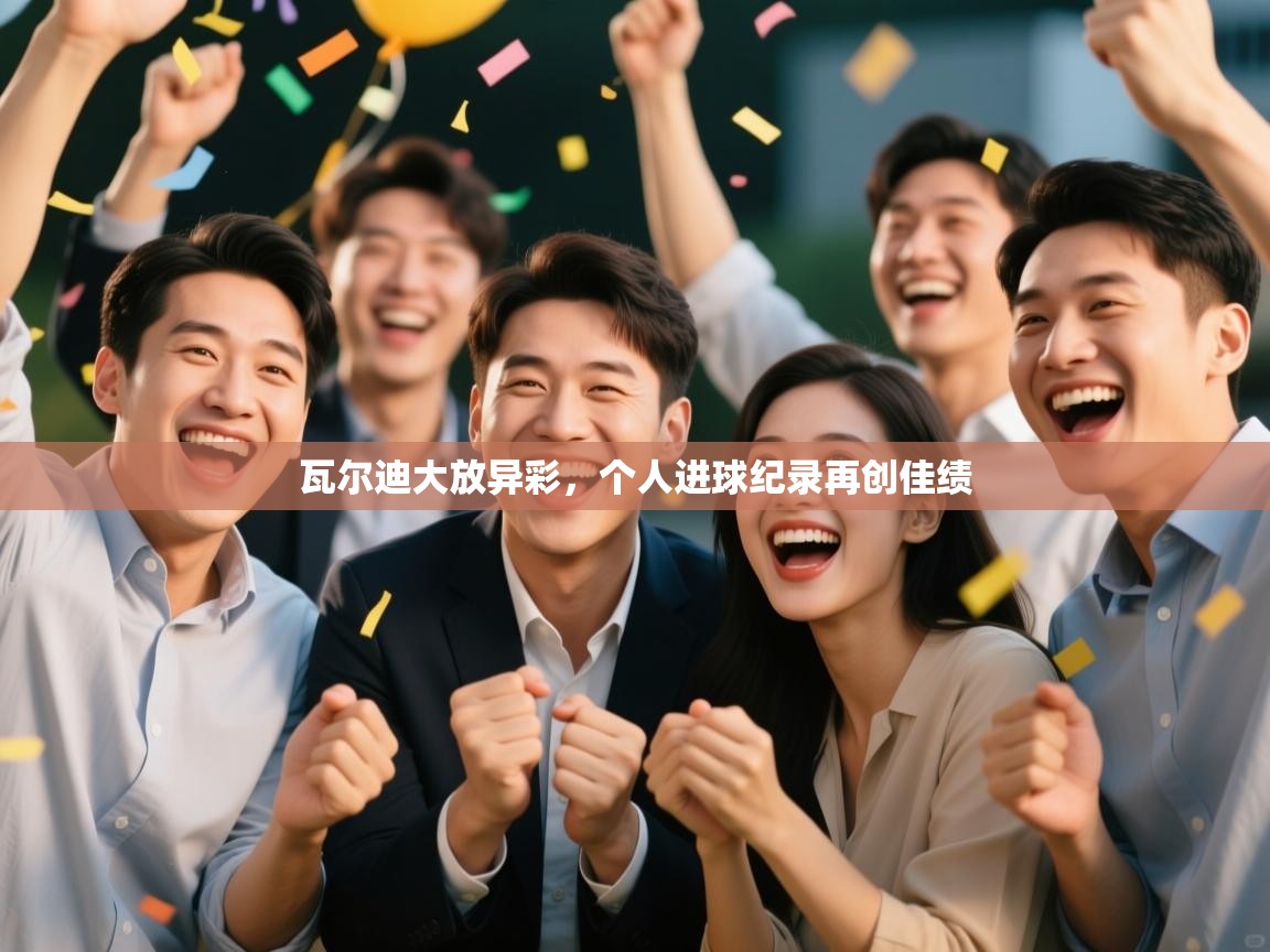 瓦尔迪大放异彩,个人进球纪录再创佳绩 第2张