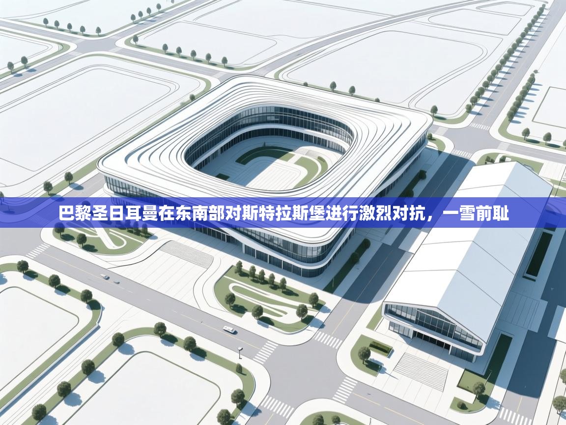 巴黎圣日耳曼在东南部对斯特拉斯堡进行激烈对抗，一雪前耻  第1张