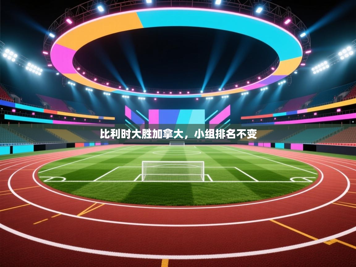 比利时大胜加拿大，小组排名不变