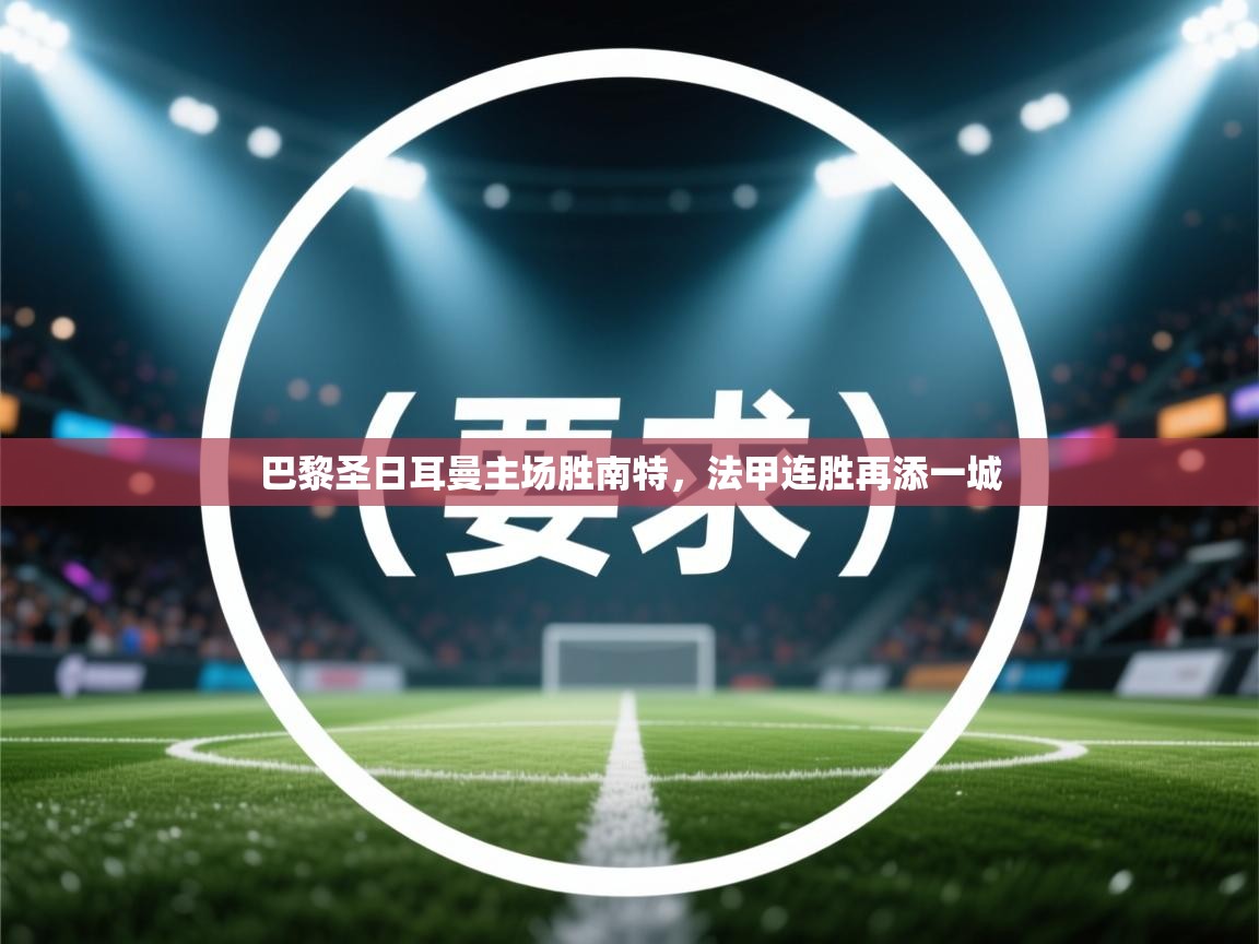 巴黎圣日耳曼主场胜南特，法甲连胜再添一城  第2张